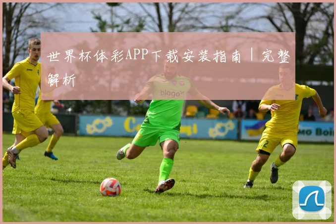 世界杯体彩APP下载安装指南｜完整解析